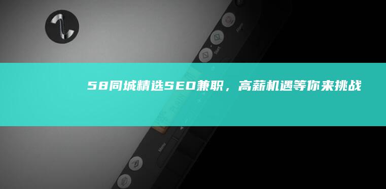 58同城精选SEO兼职，高薪机遇等你来挑战！